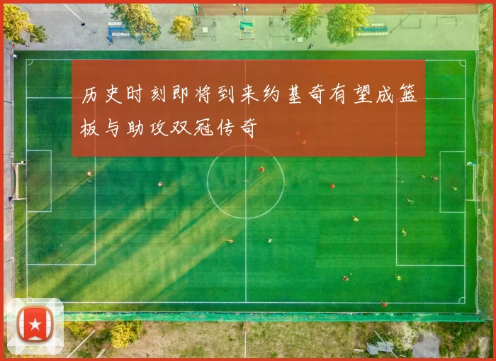 历史时刻即将到来约基奇有望成篮板与助攻双冠传奇